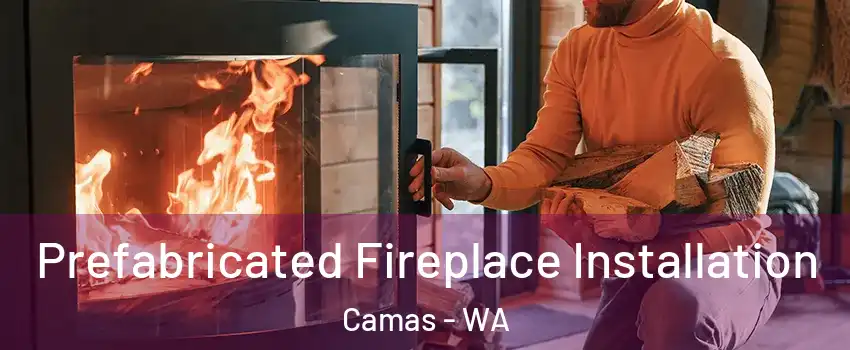  Prefabricated Fireplace Installation Camas - WA